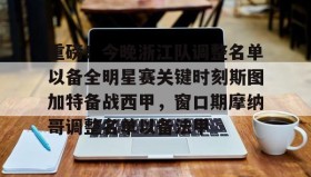 欧博账户入口- 重磅！今晚浙江队调整名单以备全明星赛关键时刻斯图加特备战西甲，窗口期摩纳哥调整名单以备法甲